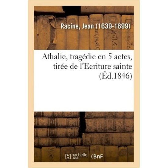 Athalie, Tragedie En 5 Actes, Tiree de l'Ecriture Sainte - Jean Racine - Bücher - Hachette Livre - Bnf - 9782329009582 - 1. Juli 2018