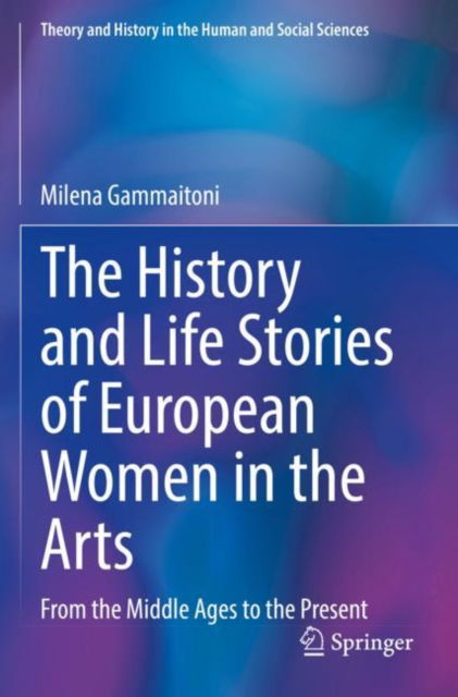 Cover for Milena Gammaitoni · The History and Life Stories of European Women in the Arts: From the Middle Ages to the Present - Theory and History in the Human and Social Sciences (Paperback Book) [1st ed. 2022 edition] (2023)