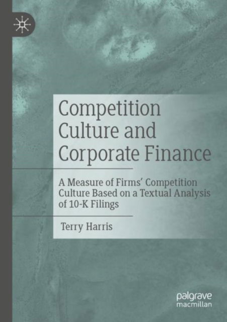 Cover for Terry Harris · Competition Culture and Corporate Finance: A Measure of Firms’ Competition Culture Based on a Textual Analysis of 10-K Filings (Paperback Book) (2024)