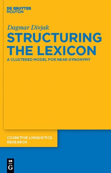 Cover for Dagmar Divjak · Structuring the Lexicon: a Clustered Model for Near-synonymy (Cognitive Linguistics Research) (Hardcover Book) (2010)
