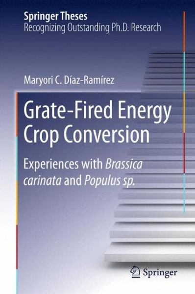 Maryori C. Diaz-Ramirez · Grate-Fired Energy Crop Conversion: Experiences with Brassica Carinata and Populus sp. - Springer Theses (Hardcover Book) [1st ed. 2015 edition] (2015)