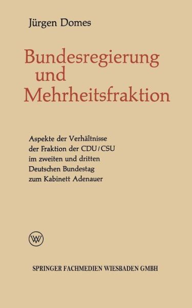 Cover for Jurgen Domes · Mehrheitsfraktion Und Bundesregierung: Aspekte Des Verhaltnisses Der Fraktion Der Cdu / CSU Im Zweiten Und Dritten Deutschen Bundestag Zum Kabinett Adenauer - Politische Forschungen (Paperback Book) [1964 edition] (1964)