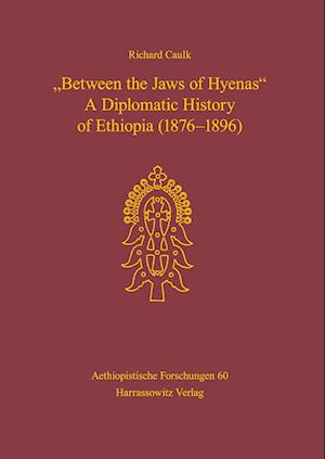 Cover for Richard Caulk · Between the Jaws of Hyenas: a Diplomatic History of Ethiopia (1876-1896) (Aethiopistische Forschungen) (Hardcover Book) (2002)