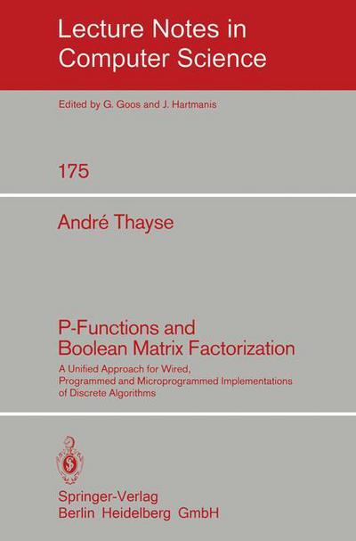 Cover for Andre Thayse · P-functions and Boolean Matrix Factorization: a Unified Approach for Wired, Programmed and Microprogrammed Implementations of Discrete Algorithms - Lecture Notes in Computer Science (Paperback Book) (1984)