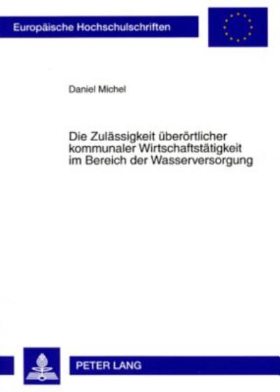 Cover for Daniel Michel · Die Zulaessigkeit Ueberoertlicher Kommunaler Wirtschaftstaetigkeit Im Bereich Der Wasserversorgung - Europaeische Hochschulschriften Recht (Paperback Book) [German edition] (2007)