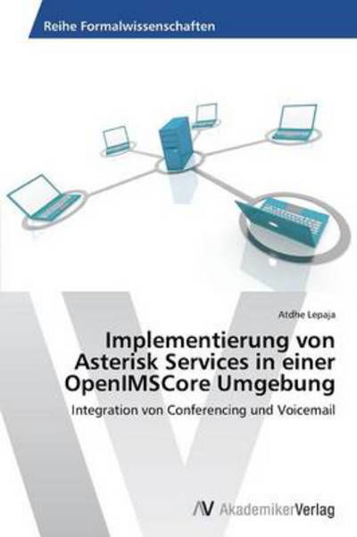 Cover for Atdhe Lepaja · Implementierung Von Asterisk Services in Einer Openimscore Umgebung: Integration Von Conferencing Und Voicemail (Pocketbok) [German edition] (2013)
