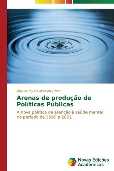 Cover for João Cauby De Almeida Júnior · Arenas De Produção De Políticas Públicas: a Nova Política De Atenção À Saúde Mental No Período De 1989 a 2001 (Paperback Book) [Portuguese edition] (2014)