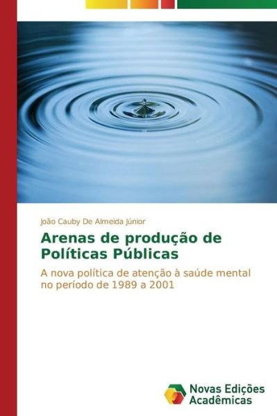 Cover for João Cauby De Almeida Júnior · Arenas De Produção De Políticas Públicas: a Nova Política De Atenção À Saúde Mental No Período De 1989 a 2001 (Pocketbok) [Portuguese edition] (2014)