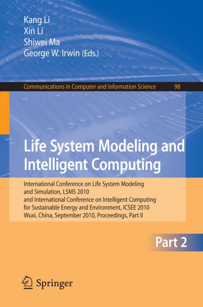 Cover for Kang Li · Life System Modeling and Intelligent Computing: International Conference on Life System Modeling and Simulation, LSMS 2010, and International Conference on Intelligent Computing for Sustainable Energy and Environment, ICSEE 2010, Wuxi, China, September 17 (Paperback Book) (2010)