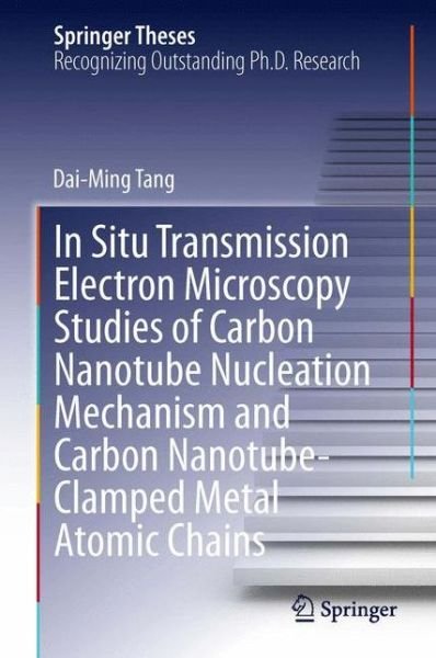 Cover for Dai-Ming Tang · In Situ Transmission Electron Microscopy Studies of Carbon Nanotube Nucleation Mechanism and Carbon Nanotube-Clamped Metal Atomic Chains - Springer Theses (Gebundenes Buch) [2013 edition] (2013)