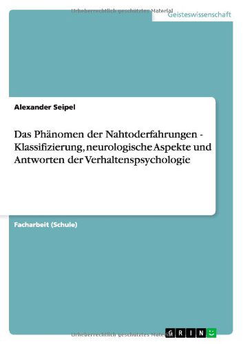 Das Phanomen der Nahtoderfahrungen - Klassifizierung, neurologische Aspekte und Antworten der Verhaltenspsychologie - Alexander Seipel - Książki - Grin Publishing - 9783656162582 - 7 kwietnia 2012