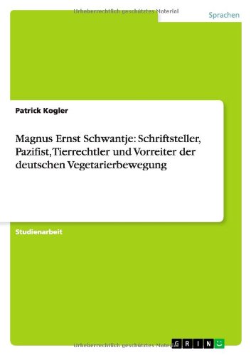 Cover for Patrick Kogler · Magnus Ernst Schwantje: Schriftsteller, Pazifist, Tierrechtler Und Vorreiter Der Deutschen Vegetarierbewegung (Paperback Book) [German edition] (2014)