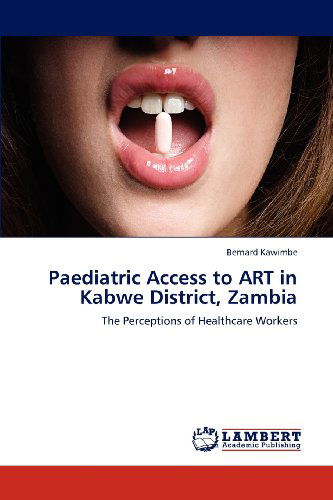 Cover for Bernard Kawimbe · Paediatric Access to Art in Kabwe District, Zambia: the Perceptions of Healthcare Workers (Paperback Book) (2012)