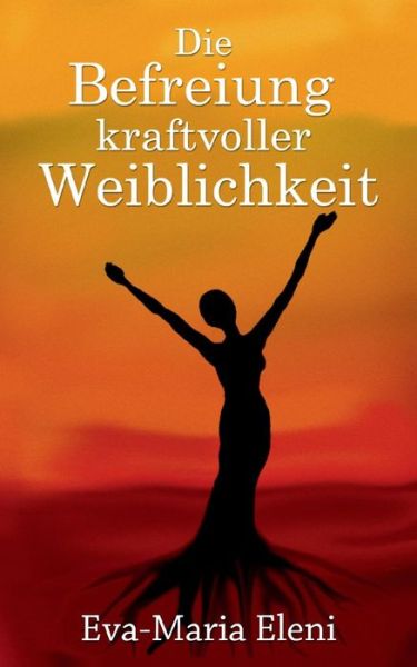 Cover for Eva-Maria Eleni · Die Befreiung kraftvoller Weiblichkeit (Paperback Book) [German edition] (2014)