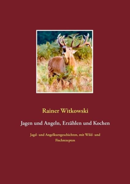 Cover for Rainer Witkowski · Jagen und Angeln, Erzahlen und Kochen: Jagd- und Angelkurzgeschichten, mit Wild- und Fischrezepten (Paperback Book) (2015)