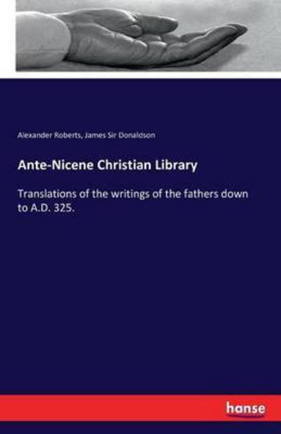 Ante-Nicene Christian Library - Roberts - Bøger -  - 9783742854582 - 30. august 2016