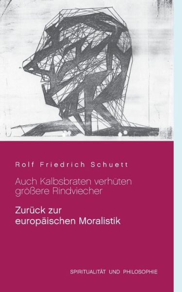 Cover for Rolf Friedrich Schuett · Auch Kalbsbraten verhuten groessere Rindviecher: Zuruck zur europaischen Moralistik (Paperback Book) (2020)