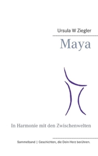 Cover for Ursula W Ziegler · Maya: In Harmonie mit den Zwischenwelten (Paperback Book) (2021)