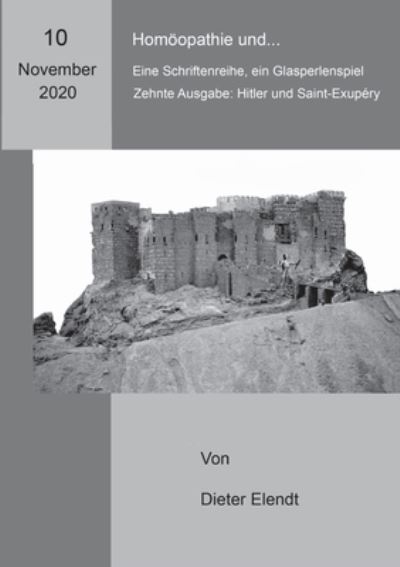 Cover for Dieter Elendt · Homoeopathie und... Eine Sriftenreihe, ein Glasperlenspiel: zehnte Ausgabe: Hitler und Saint-Exupery homoeopathisch betrachtet (Paperback Book) (2020)