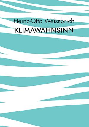 Cover for Heinz-otto Weissbrich · Klimawahnsinn (Book) (2023)