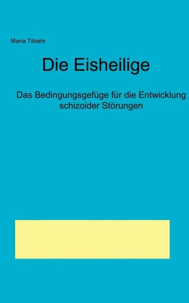 Cover for Maria Tibier · Die Eisheilige - Das Bedingungsgefuge fur die Entwicklung schizoider Stoerungen (Paperback Book) [German edition] (2001)
