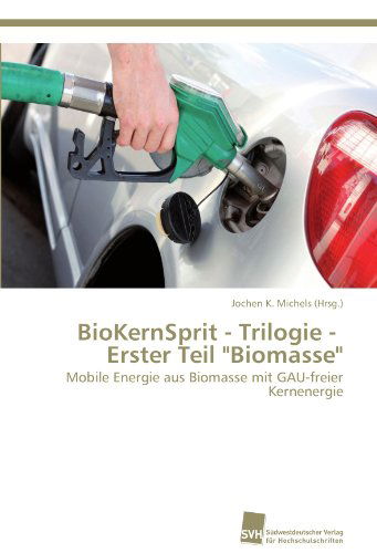Cover for Jochen K. Michels (Hrsg.) · Biokernsprit - Trilogie -   Erster Teil &quot;Biomasse&quot;: Mobile Energie Aus Biomasse Mit Gau-freier Kernenergie (Paperback Book) [German edition] (2011)
