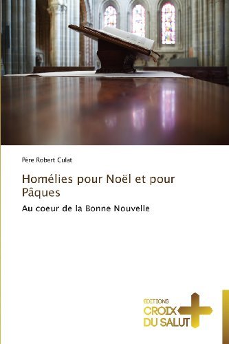 Cover for Père Robert Culat · Homélies Pour Noël et Pour Pâques: Au Coeur De La Bonne Nouvelle (Taschenbuch) [French edition] (2018)