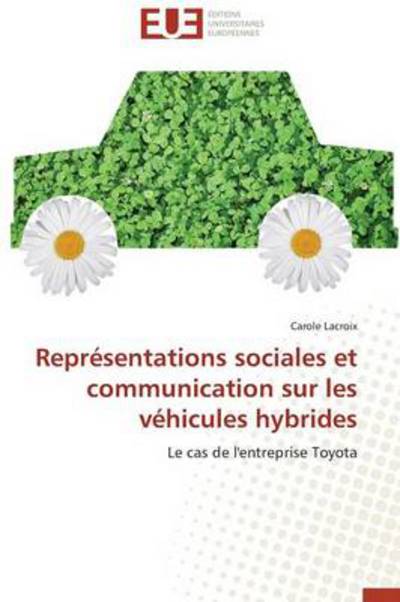Cover for Carole Lacroix · Représentations Sociales et Communication Sur Les Véhicules Hybrides: Le Cas De L'entreprise Toyota (Paperback Book) [French edition] (2018)