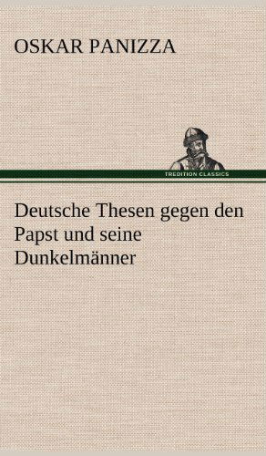 Deutsche Thesen Gegen den Papst Und Seine Dunkelmanner - Oskar Panizza - Books - TREDITION CLASSICS - 9783847258582 - May 11, 2012