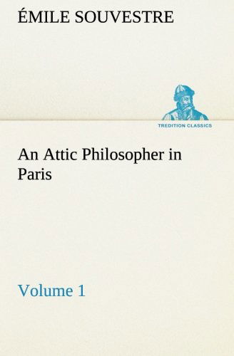 Cover for Émile Souvestre · An Attic Philosopher in Paris  -  Volume 1 (Tredition Classics) (Taschenbuch) (2013)