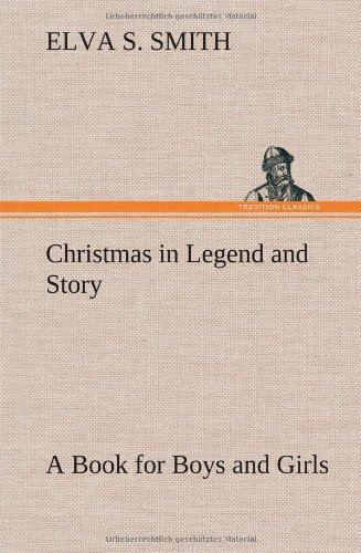 Cover for Elva S. Smith · Christmas in Legend and Story a Book for Boys and Girls (Gebundenes Buch) (2013)