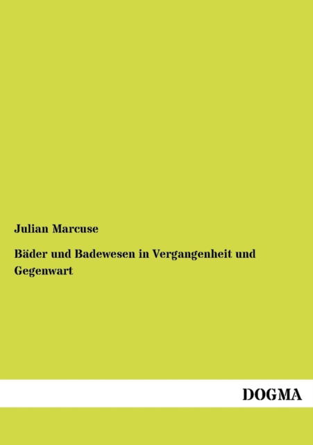 Baeder Und Badewesen in Vergangenheit Und Gegenwart - Julian Marcuse - Bücher - Dogma - 9783954545582 - 7. Juni 2012