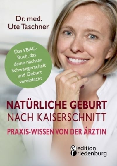 Cover for Ute Taschner · Naturliche Geburt nach Kaiserschnitt: Praxis-Wissen von der AErztin - Das VBAC-Buch, das deine nachste Schwangerschaft und Geburt vereinfacht (Paperback Book) (2021)