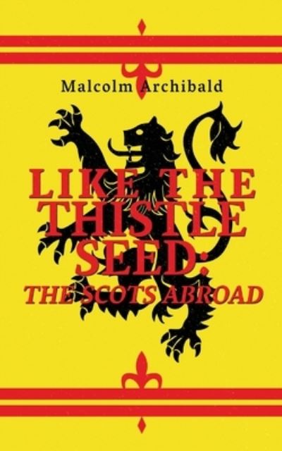 Cover for Malcolm Archibald · Like The Thistle Seed: The Scots Abroad (Taschenbuch) (2021)