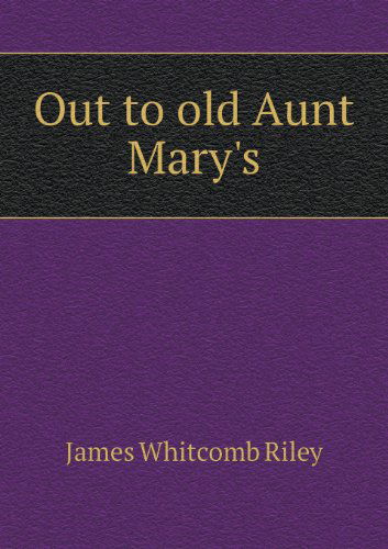 Out to Old Aunt Mary's - James Whitcomb Riley - Books - Book on Demand Ltd. - 9785518451582 - January 22, 2013