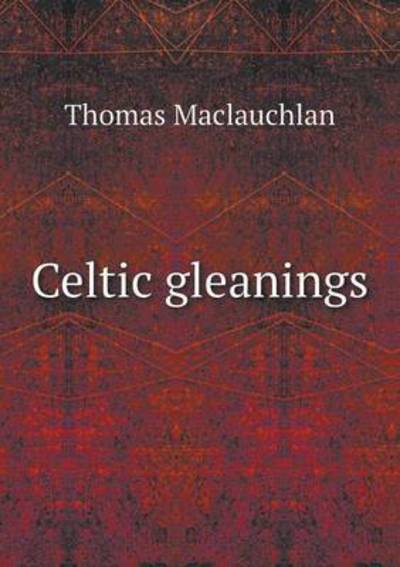 Cover for Thomas Maclauchlan · Celtic Gleanings (Paperback Book) (2015)