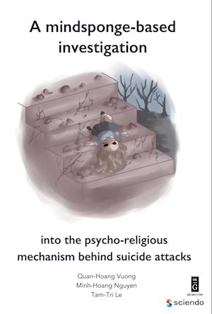A Mindsponge-Based Investigation into the Psycho-Religious Mechanism Behind Suicide Attacks - Quan-Hoang Vuong - Books - De Gruyter Poland - 9788366675582 - August 2, 2021