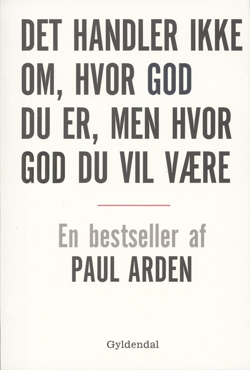 Cover for Paul Arden · Det handler ikke om hvor god du er, men hvor god du vil være (Hæftet bog) [1. udgave] (2006)