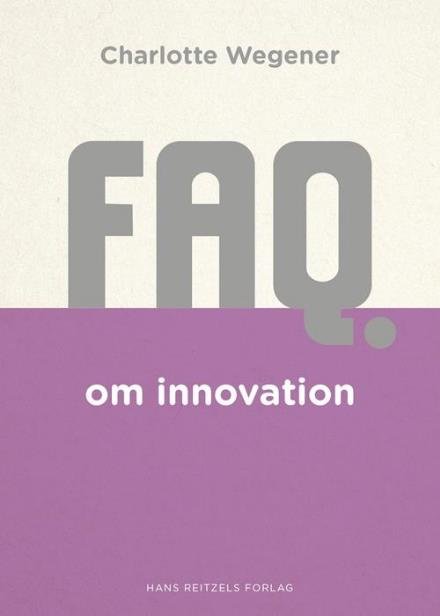 FAQ-serien: FAQ om innovation - Charlotte Wegener - Bøger - Gyldendal - 9788741265582 - 31. oktober 2017