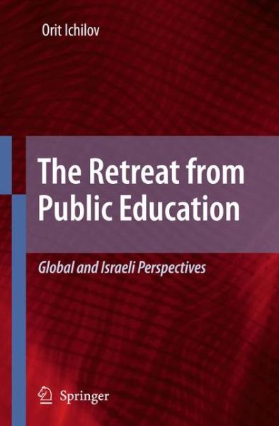 Cover for Orit Ichilov · The Retreat from Public Education: Global and Israeli Perspectives (Paperback Book) [Softcover reprint of hardcover 1st ed. 2009 edition] (2010)