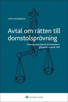 Cover for Lotta Maunsbach · Avtal om rätten till domstolsprövning : processuella överenskommelsers giltighet i svensk rätt (Buch) (2015)