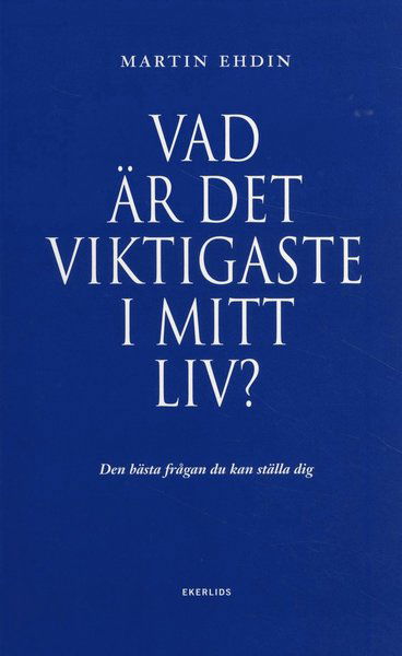 Cover for Martin Ehdin · Vad är det viktigaste i mitt liv? : den bästa frågan du kan ställa dig (Bound Book) (2010)