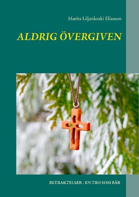 Cover for Marita Liljankoski Eliasson · Aldrig övergiven (Hardcover Book) (2016)