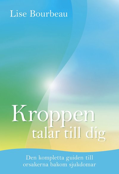 Cover for Lise Bourbeau · Kroppen talar till dig : Den kompletta guiden till orsakerna bakom sjukdomar (Bound Book) (2008)