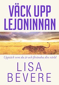 Cover for Lisa Bevere · Väck upp lejoninnan : upptäck vem du är och förändra din värld (Bound Book) (2013)