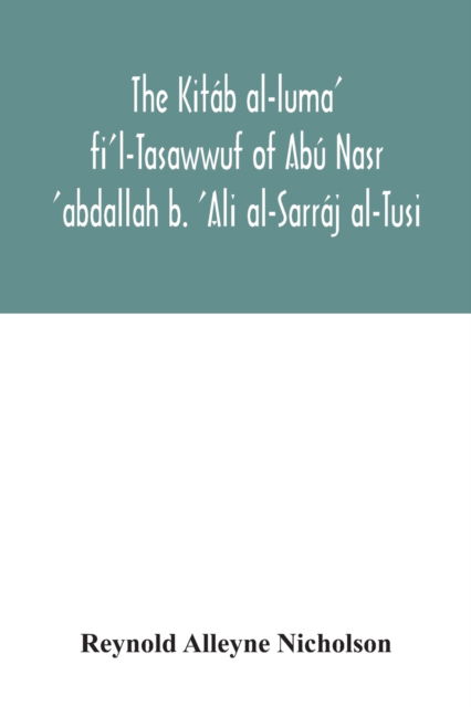 Cover for Reynold Alleyne Nicholson · The Kitab al-luma' fi'l-Tasawwuf of Abu Nasr 'abdallah b. 'Ali al-Sarraj al-Tusi; edited for the first time, with critical notes, abstract of contents, glossary, and indices (Pocketbok) (2020)