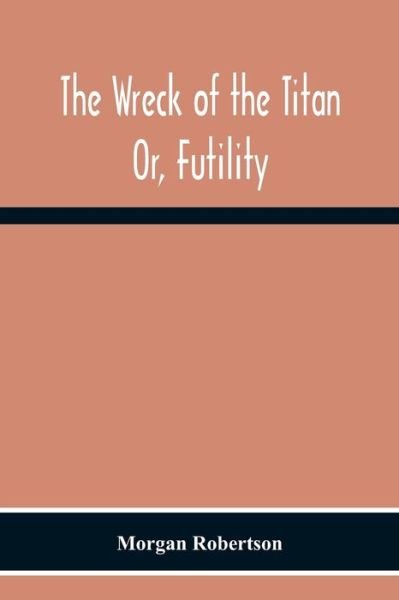 Cover for Morgan Robertson · The Wreck Of The Titan: Or, Futility (Paperback Bog) (2020)