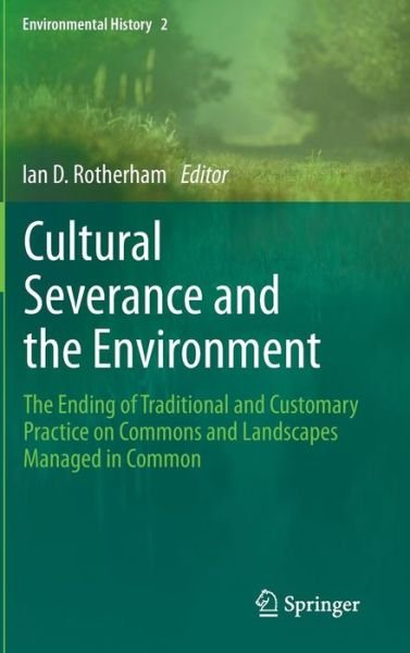 Ian D Rotherham · Cultural Severance and the Environment: The Ending of Traditional and Customary Practice on Commons and Landscapes Managed in Common - Environmental History (Inbunden Bok) [2013 edition] (2013)