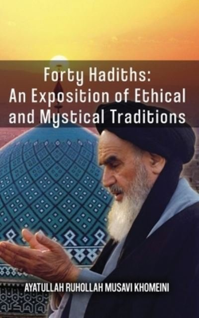 Cover for Ruhollah Khomeini · Forty Hadiths: An Exposition Of Ethical And Mystical Traditions (Gebundenes Buch) (2003)
