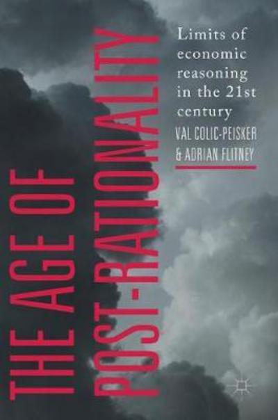 The Age of Post-Rationality: Limits of economic reasoning in the 21st century - Val Colic-Peisker - Books - Springer Verlag, Singapore - 9789811062582 - November 8, 2017
